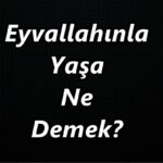 Eyvallahınla Yaşa Ne Demek?