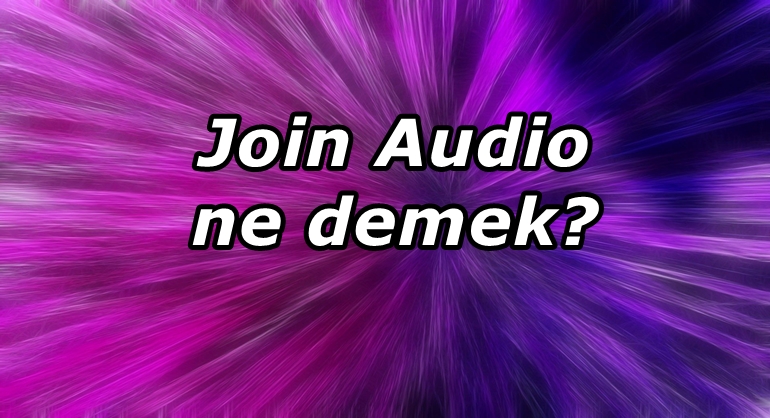 Join Audio Ne Demek?