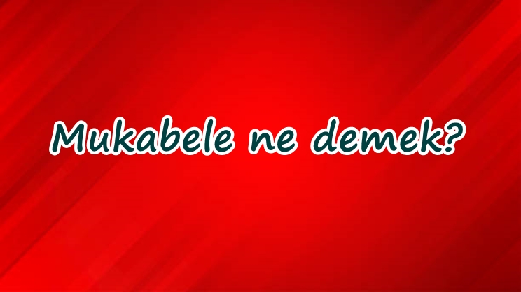 Mukabele ne demek?